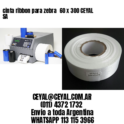 cinta ribbon para zebra 	60 x 300 CEYAL SA