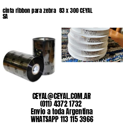 cinta ribbon para zebra 	83 x 300 CEYAL SA