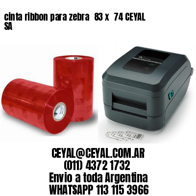 cinta ribbon para zebra 	83 x  74 CEYAL SA