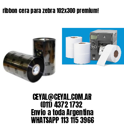 ribbon cera para zebra 102×300 premium!
