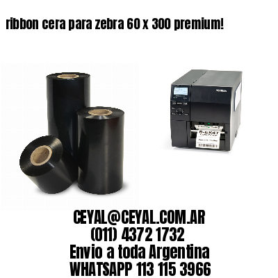 ribbon cera para zebra 60 x 300 premium!