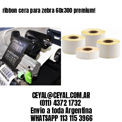 ribbon cera para zebra 60×300 premium!