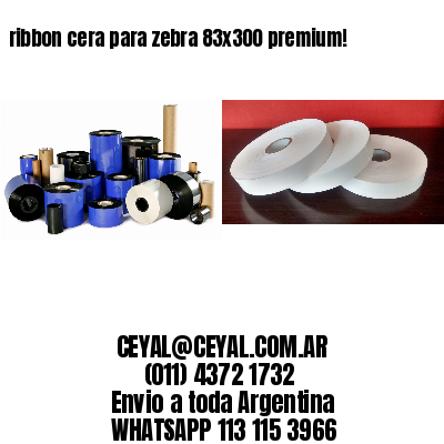 ribbon cera para zebra 83×300 premium!