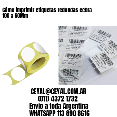 Cómo imprimir etiquetas redondas cebra 100 x 60Mm