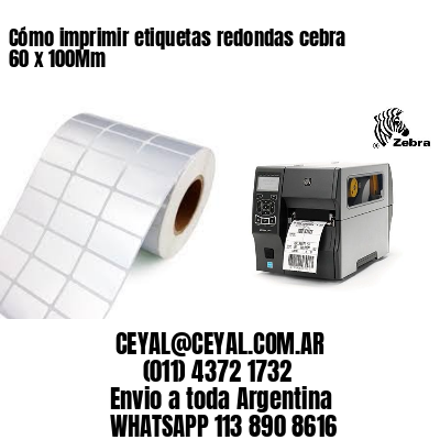 Cómo imprimir etiquetas redondas cebra 60 x 100Mm