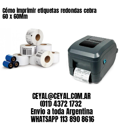 Cómo imprimir etiquetas redondas cebra 60 x 60Mm