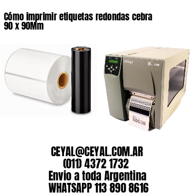 Cómo imprimir etiquetas redondas cebra 90 x 90Mm