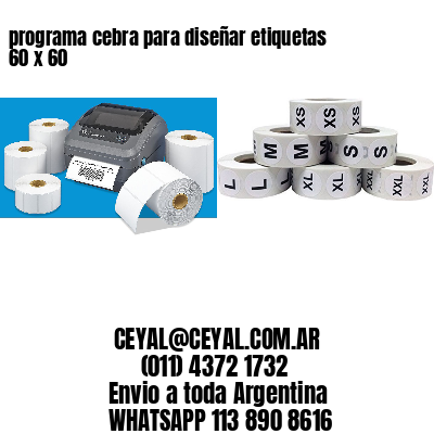 programa cebra para diseñar etiquetas 60 x 60