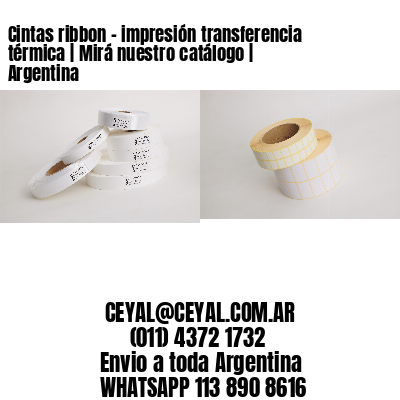 Cintas ribbon - impresión transferencia térmica | Mirá nuestro catálogo | Argentina