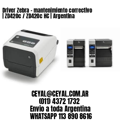 Driver Zebra - mantenimiento correctivo | ZD420c / ZD420c‑HC | Argentina
