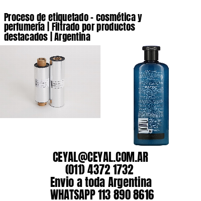 Proceso de etiquetado – cosmética y perfumería | Filtrado por productos destacados | Argentina