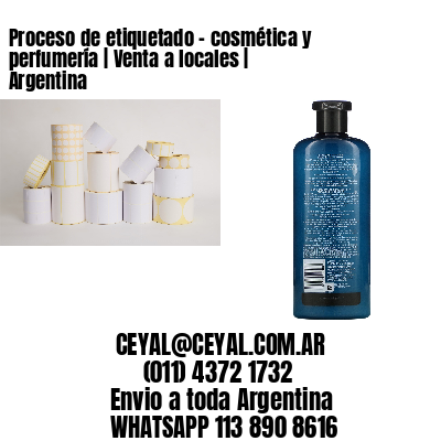 Proceso de etiquetado – cosmética y perfumería | Venta a locales | Argentina