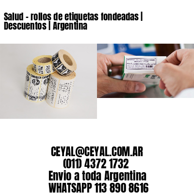 Salud – rollos de etiquetas fondeadas | Descuentos | Argentina