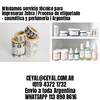 Brindamos servicio técnico para impresoras Zebra | Proceso de etiquetado – cosmética y perfumería | Argentina