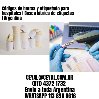 Códigos de barras y etiquetado para hospitales | Busca fábrica de etiquetas | Argentina