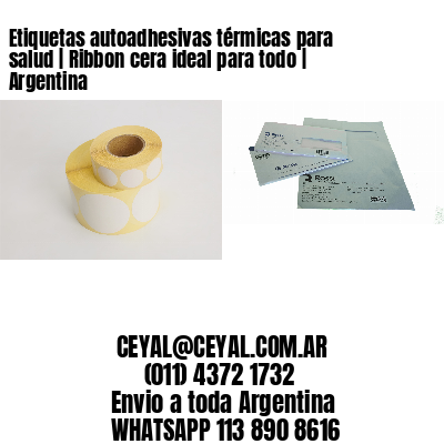 Etiquetas autoadhesivas térmicas para salud | Ribbon cera ideal para todo | Argentina