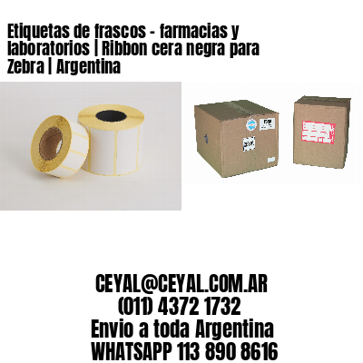 Etiquetas de frascos – farmacias y laboratorios | Ribbon cera negra para Zebra | Argentina