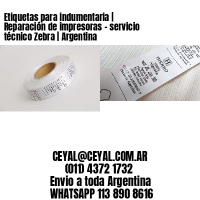 Etiquetas para indumentaria | Reparación de impresoras - servicio técnico Zebra | Argentina