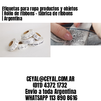 Etiquetas para ropa productos y objetos | Rollo de ribbons - fábrica de ribbons | Argentina