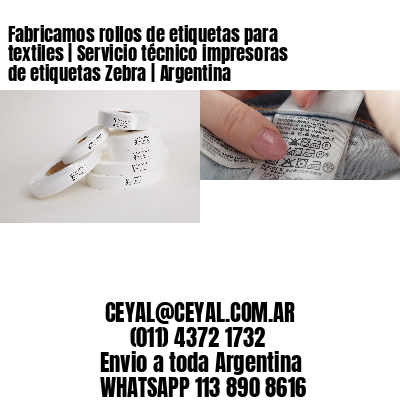 Fabricamos rollos de etiquetas para textiles | Servicio técnico impresoras de etiquetas Zebra | Argentina