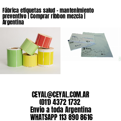 Fábrica etiquetas salud – mantenimiento preventivo | Comprar ribbon mezcla | Argentina