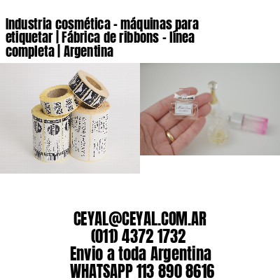 Industria cosmética – máquinas para etiquetar | Fábrica de ribbons – línea completa | Argentina