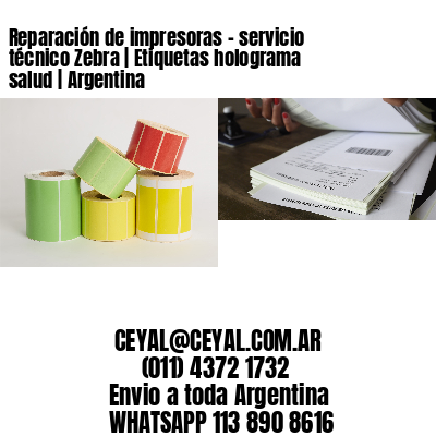 Reparación de impresoras - servicio técnico Zebra | Etiquetas holograma salud | Argentina