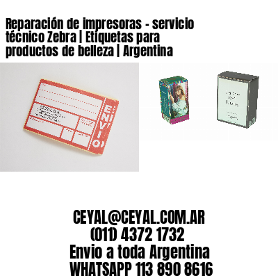 Reparación de impresoras – servicio técnico Zebra | Etiquetas para productos de belleza | Argentina