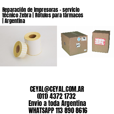 Reparación de impresoras - servicio técnico Zebra | Rótulos para fármacos | Argentina