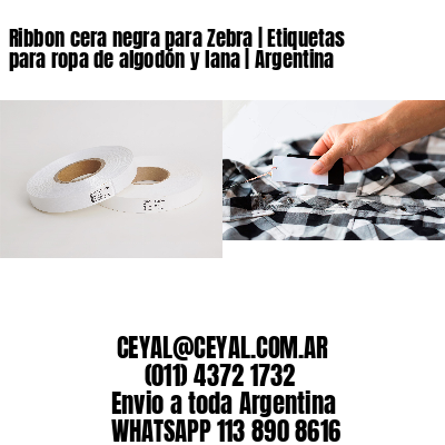 Ribbon cera negra para Zebra | Etiquetas para ropa de algodón y lana | Argentina