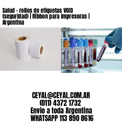 Salud – rollos de etiquetas VOID (seguridad) | Ribbon para impresoras | Argentina