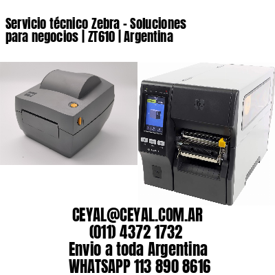 Servicio técnico Zebra – Soluciones para negocios | ZT610 | Argentina