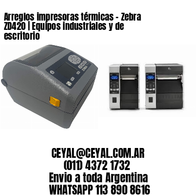 Arreglos impresoras térmicas – Zebra ZD420 | Equipos industriales y de escritorio