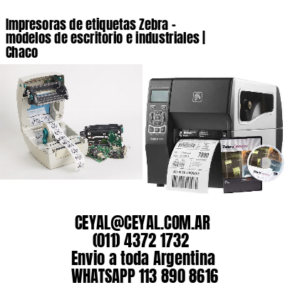 Impresoras de etiquetas Zebra – modelos de escritorio e industriales | Chaco