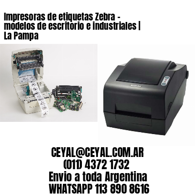 Impresoras de etiquetas Zebra – modelos de escritorio e industriales | La Pampa