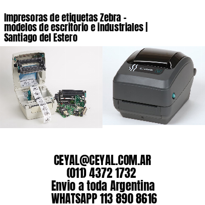 Impresoras de etiquetas Zebra – modelos de escritorio e industriales | Santiago del Estero