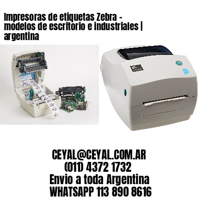 Impresoras de etiquetas Zebra – modelos de escritorio e industriales | argentina