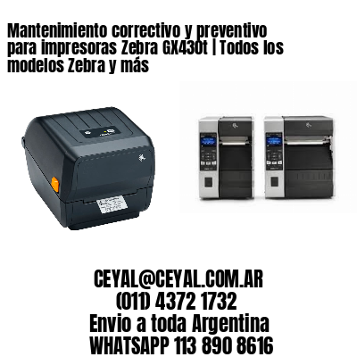 Mantenimiento correctivo y preventivo para impresoras Zebra GX430t | Todos los modelos Zebra y más