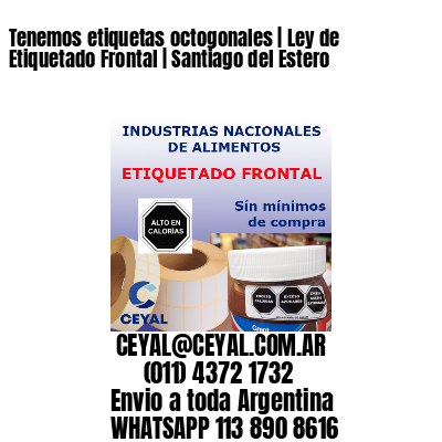 Tenemos etiquetas octogonales | Ley de Etiquetado Frontal | Santiago del Estero