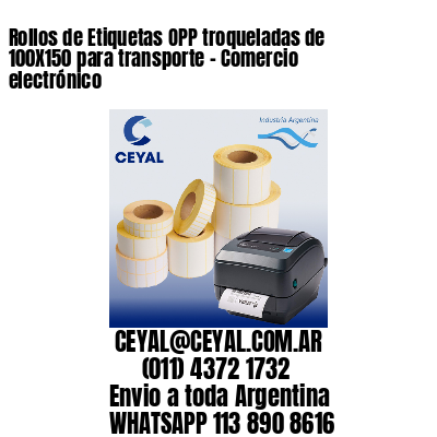 Rollos de Etiquetas OPP troqueladas de 100X150 para transporte – Comercio electrónico