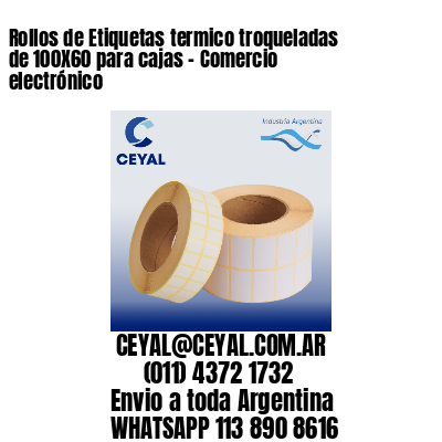 Rollos de Etiquetas termico troqueladas de 100X60 para cajas – Comercio electrónico