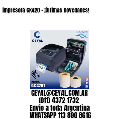 impresora GK420 – ¡Últimas novedades!