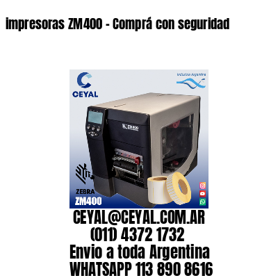 impresoras ZM400 – Comprá con seguridad