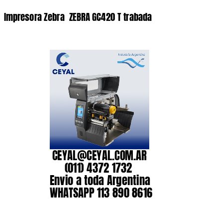 Impresora Zebra  ZEBRA GC420 T trabada