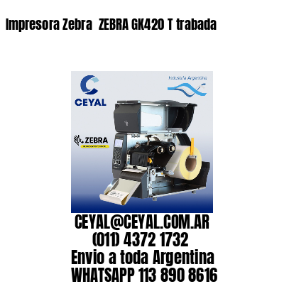 Impresora Zebra  ZEBRA GK420 T trabada