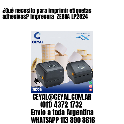 ¿Qué necesito para imprimir etiquetas adhesivas? Impresora  ZEBRA LP2824