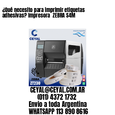 ¿Qué necesito para imprimir etiquetas adhesivas? Impresora  ZEBRA S4M