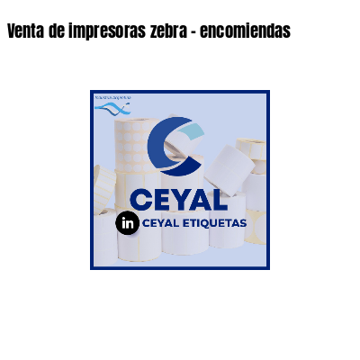 Venta de impresoras zebra - encomiendas