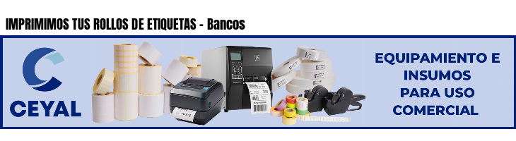 IMPRIMIMOS TUS ROLLOS DE ETIQUETAS - Bancos