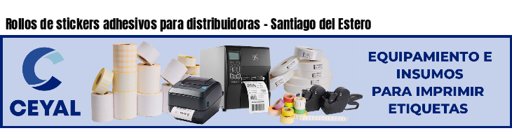 Rollos de stickers adhesivos para distribuidoras - Santiago del Estero